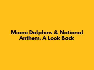 Miami Dolphins & National Anthem: A Look Back