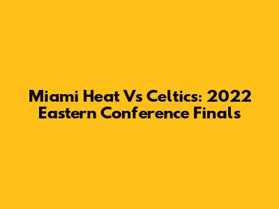 Miami Heat Vs Celtics: 2022 Eastern Conference Finals
