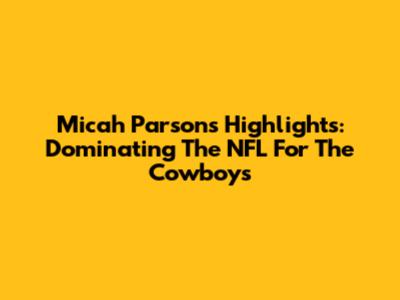Micah Parsons Highlights: Dominating The NFL For The Cowboys