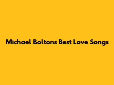 Michael Bolton's Best Love Songs