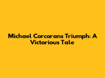 Michael Corcoran's Triumph: A Victorious Tale