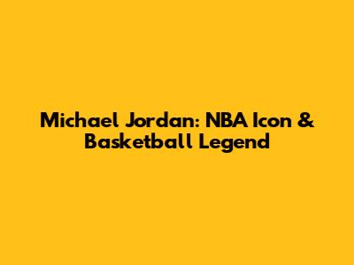 Michael Jordan: NBA Icon & Basketball Legend