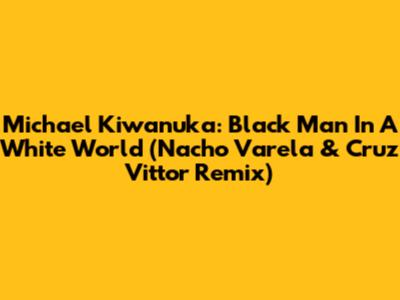 Michael Kiwanuka: Black Man In A White World (Nacho Varela & Cruz Vittor Remix)