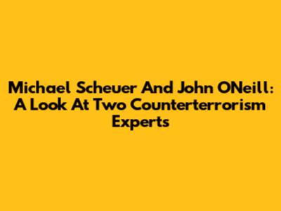 Michael Scheuer And John O'Neill: A Look At Two Counterterrorism Experts
