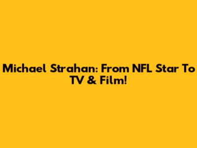 Michael Strahan: From NFL Star To TV & Film!