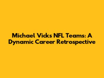 Michael Vick's NFL Teams: A Dynamic Career Retrospective