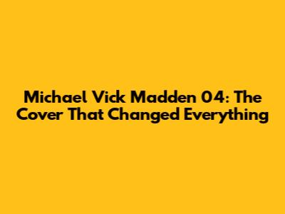 Michael Vick Madden 04: The Cover That Changed Everything