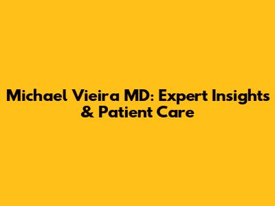 Michael Vieira MD: Expert Insights & Patient Care
