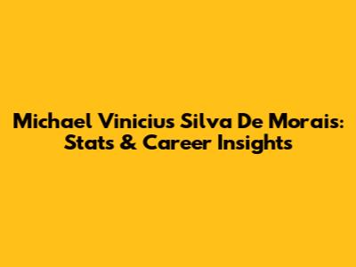 Michael Vinicius Silva De Morais: Stats & Career Insights