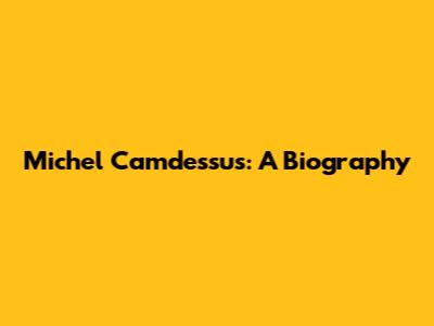 Michel Camdessus: A Biography