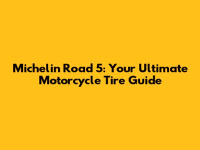 Michelin Road 5: Your Ultimate Motorcycle Tire Guide