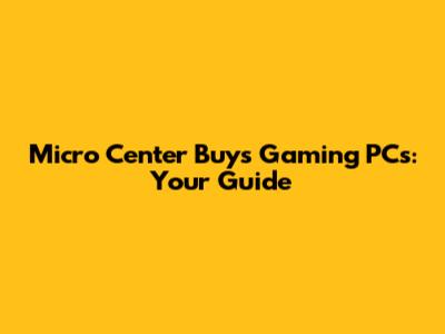Micro Center Buys Gaming PCs: Your Guide
