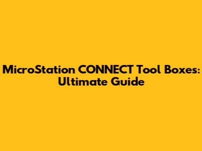 MicroStation CONNECT Tool Boxes: Ultimate Guide