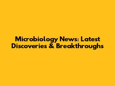 Microbiology News: Latest Discoveries & Breakthroughs