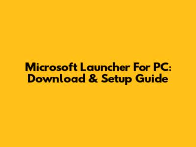 Microsoft Launcher For PC: Download & Setup Guide