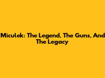 Miculek: The Legend, The Guns, And The Legacy