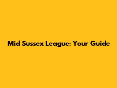 Mid Sussex League: Your Guide