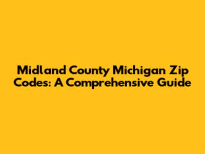 Midland County Michigan Zip Codes: A Comprehensive Guide