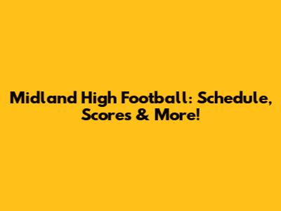 Midland High Football: Schedule, Scores & More!