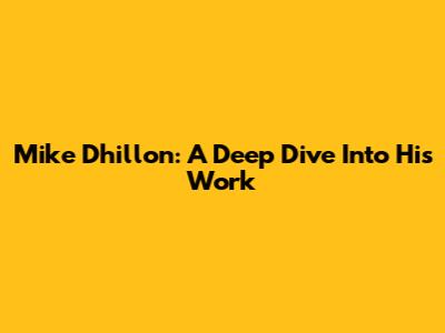 Mike Dhillon: A Deep Dive Into His Work
