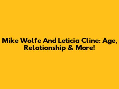 Mike Wolfe And Leticia Cline: Age, Relationship & More!