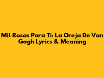 Mil Rosas Para Ti: La Oreja De Van Gogh Lyrics & Meaning