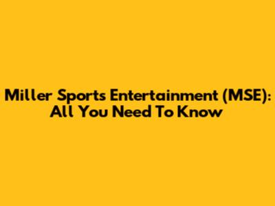 Miller Sports Entertainment (MSE): All You Need To Know