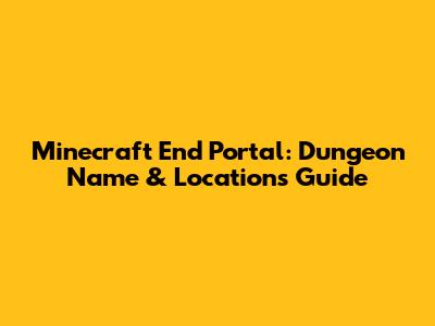 Minecraft End Portal: Dungeon Name & Locations Guide