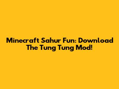 Minecraft Sahur Fun: Download The 'Tung Tung' Mod!