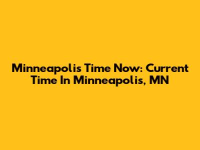 Minneapolis Time Now: Current Time In Minneapolis, MN