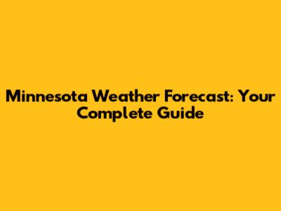 Minnesota Weather Forecast: Your Complete Guide