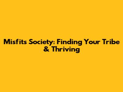 Misfits Society: Finding Your Tribe & Thriving