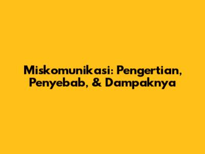 Miskomunikasi: Pengertian, Penyebab, & Dampaknya