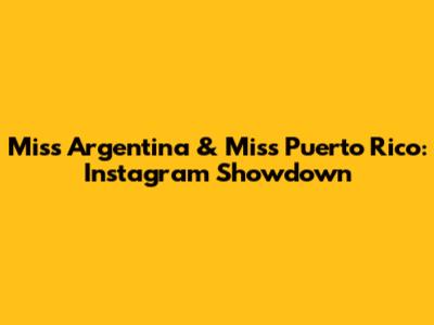 Miss Argentina & Miss Puerto Rico: Instagram Showdown