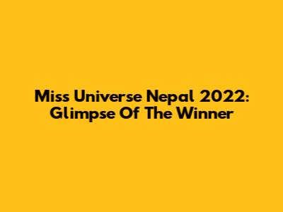 Miss Universe Nepal 2022: Glimpse Of The Winner