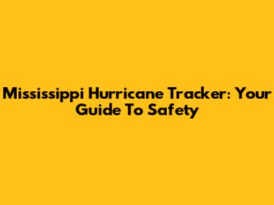 Mississippi Hurricane Tracker: Your Guide To Safety