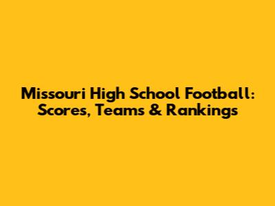 Missouri High School Football: Scores, Teams & Rankings