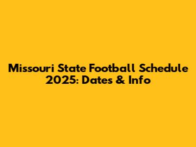 Missouri State Football Schedule 2025: Dates & Info