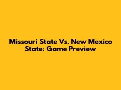 Missouri State Vs. New Mexico State: Game Preview
