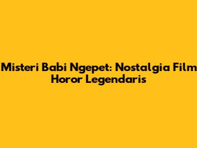 Misteri Babi Ngepet: Nostalgia Film Horor Legendaris