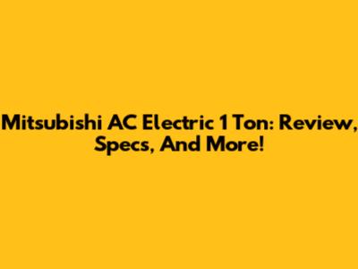 Mitsubishi AC Electric 1 Ton: Review, Specs, And More!
