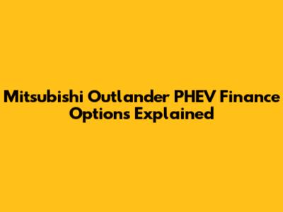 Mitsubishi Outlander PHEV Finance Options Explained