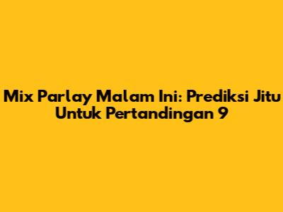 Mix Parlay Malam Ini: Prediksi Jitu Untuk Pertandingan 9