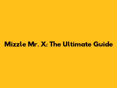 Mizzle Mr. X: The Ultimate Guide
