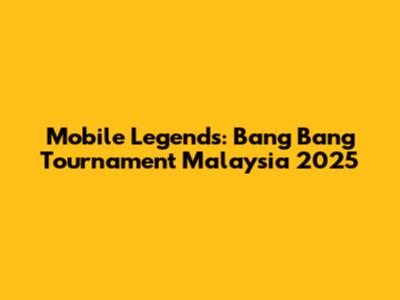 Mobile Legends: Bang Bang Tournament Malaysia 2025