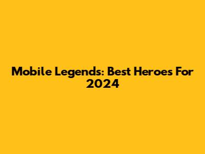 Mobile Legends: Best Heroes For 2024