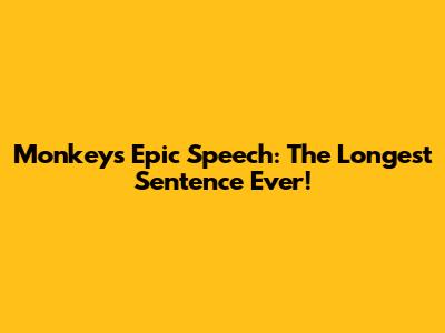 Monkey's Epic Speech: The Longest Sentence Ever!