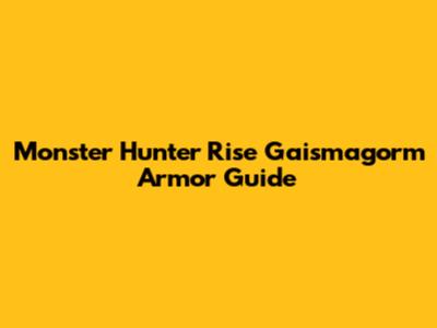Monster Hunter Rise Gaismagorm Armor Guide