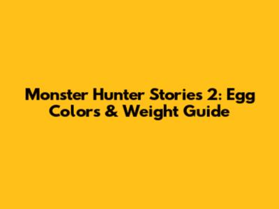 Monster Hunter Stories 2: Egg Colors & Weight Guide