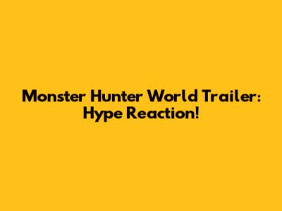 Monster Hunter World Trailer: Hype Reaction!